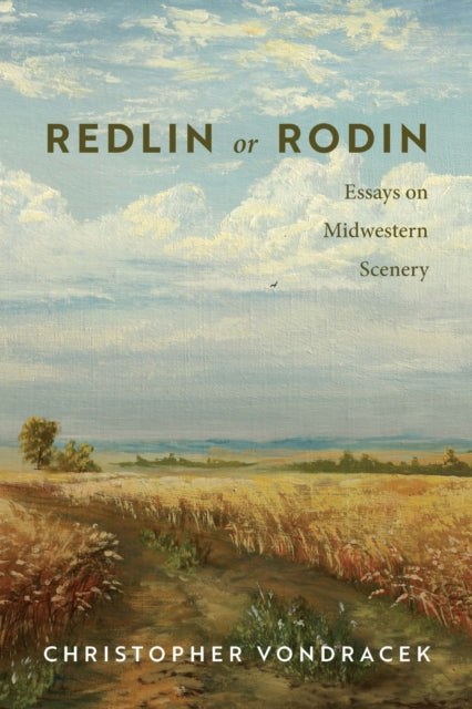 Redlin or Rodin : Essays on Midwestern Scenery - Christopher Vondracek