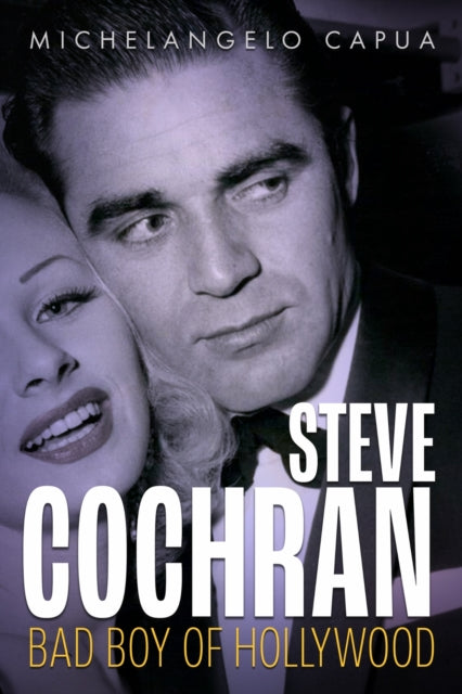 Steve Cochran : Bad Boy of Hollywood - Michelangelo Capua