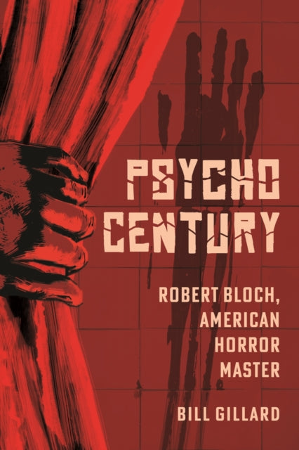 Psycho Century : Robert Bloch, American Horror Master - Bill Gillard