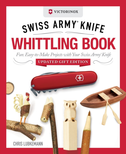 Victorinox Swiss Army Knife Whittling Book, Updated Gift Edition - Chris Lubkemann