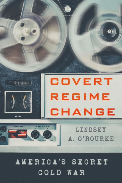 Front cover of Covert Regime Change by Lindsey A. O'Rourke, paperback