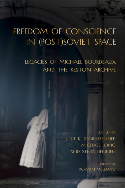 Freedom of Conscience in (Post)Soviet Space : Legacies of Michael Bourdeaux and the Keston Archive