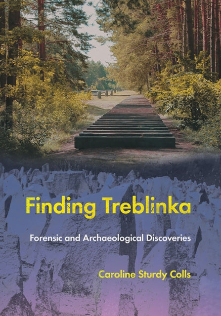 Finding Treblinka : Forensic and Archaeological Discoveries - Caroline Sturdy Colls
