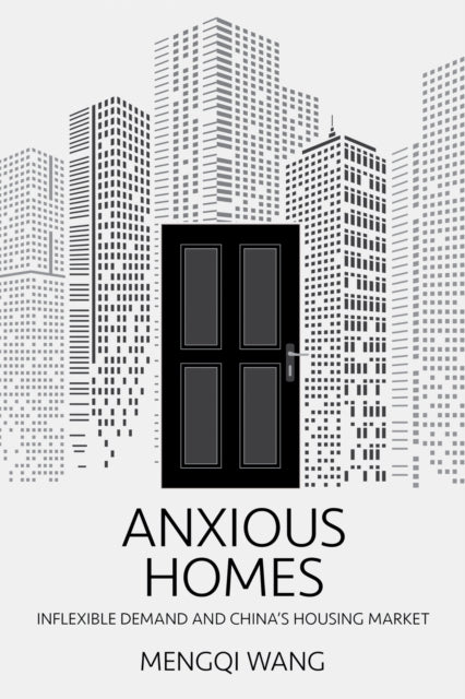 Anxious Homes : Inflexible Demand and China's Housing Market - Mengqi Wang