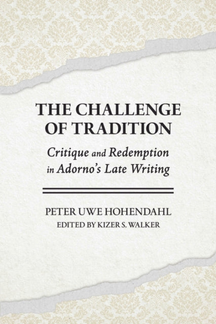 The Challenge of Tradition : Critique and Redemption in Adorno's Late Writing