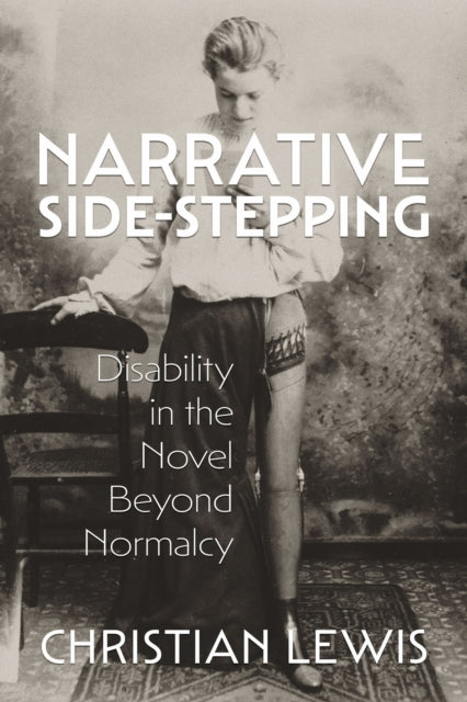 Narrative Side-Stepping : Disability in the Novel Beyond Normalcy - Christian Lewis