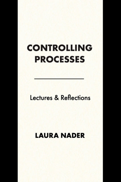 Controlling Processes : Lectures and Reflections - Laura Nader