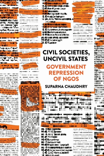 Civil Societies, Uncivil States : Government Repression of NGOs - Suparna Chaudhry