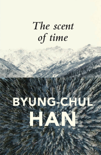 The Scent of Time : A Philosophical Essay on the Art of Lingering - Byung-Chul Han