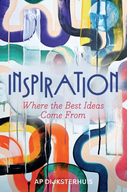 Inspiration : Where the Best Ideas Come From - Ap Dijksterhuis