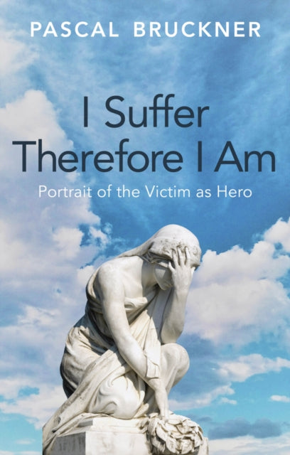 Front cover of I Suffer Therefore I Am by Pascal Bruckner, hardback