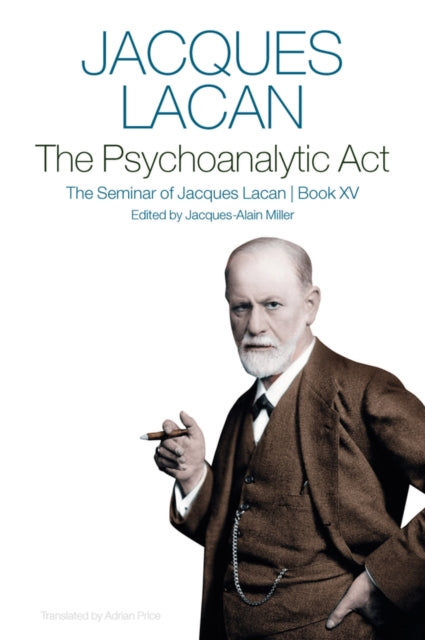 The Psychoanalytic Act, Book XV : The Seminar of Jacques Lacan - Jacques Lacan