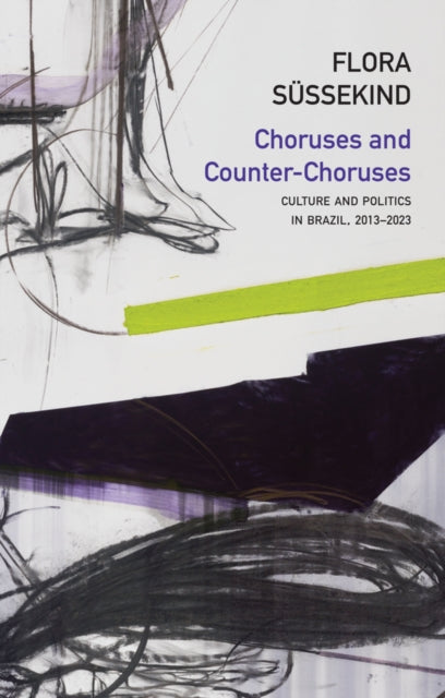 Choruses and Counter-Choruses : Culture and Politics in Brazil, 2013 - 2023 - Sergio Delgado Moya