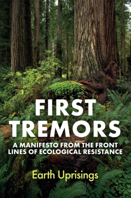 First Tremors : A Manifesto from the Front Lines of Ecological Resistance - Stephen Muecke