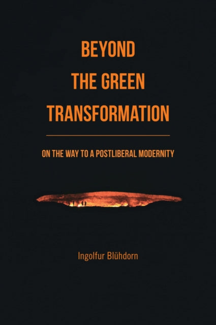 Beyond the Green Transformation : On the Way to a Postliberal Modernity - Ingolfur Bluhdorn
