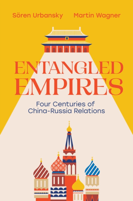 Entangled Empires : Four Centuries of China - Russia Relations - Catriona Corke