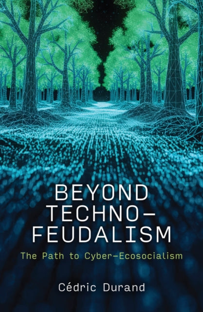 Beyond Technofeudalism : The Path to Cyber-Ecosocialism - Cedric Durand