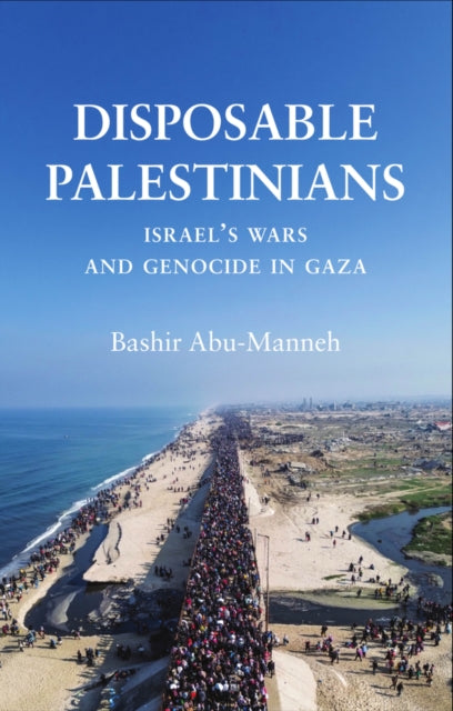 Disposable Palestinians : Israel's Wars and Genocide in Gaza - Bashir Abu-Manneh