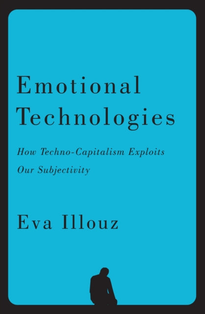 Emotional Technologies : How Techno-Capitalism Exploits Our Subjectivity - Jonas Ferdinand