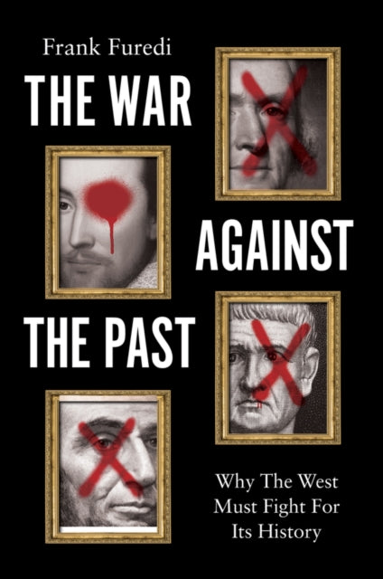 The War Against the Past : Why The West Must Fight For Its History - Frank Furedi