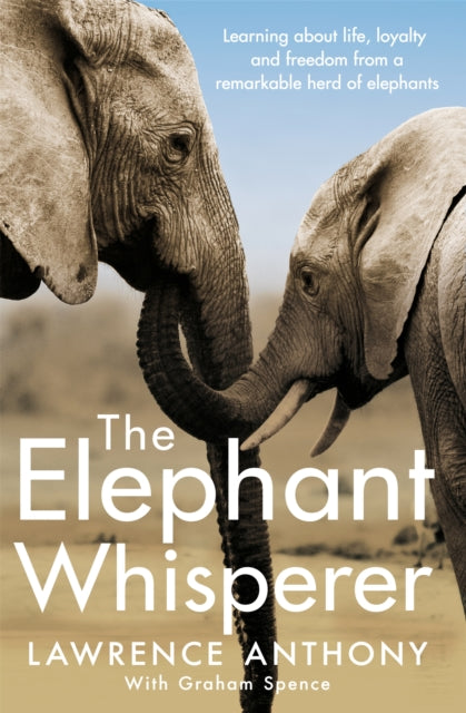 The Elephant Whisperer : Learning About Life, Loyalty and Freedom From a Remarkable Herd of Elephants