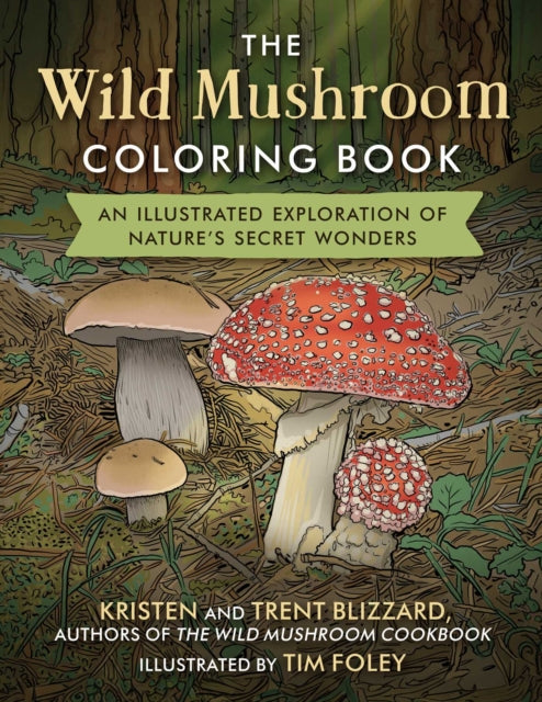 The Wild Mushroom Coloring Book : An Illustrated Exploration of Nature's Secret Wonders - Kristen Blizzard