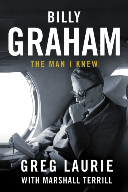 Billy Graham : The Man I Knew - Greg Laurie