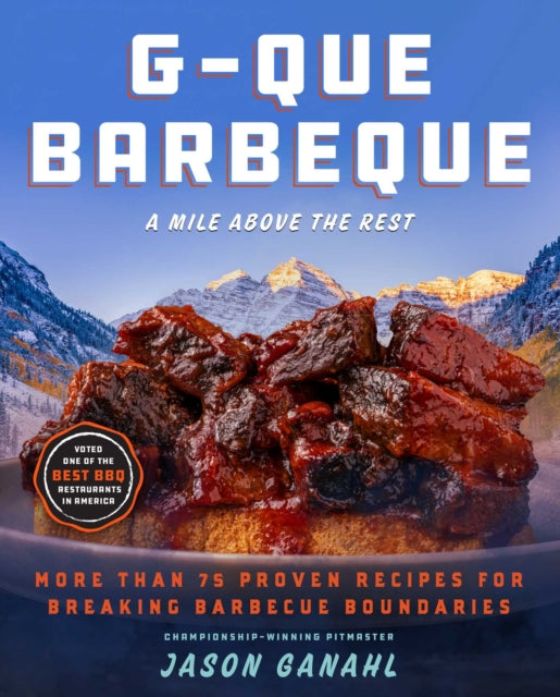 G-Que Barbeque : A Mile Above the Rest-More Than 75 Proven Recipes for Breaking Barbeque Boundaries