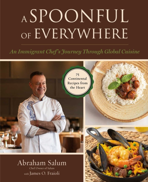 A Spoonful of Everywhere : An Immigrant Chef's Journey Through Global Cuisine (75 Continental Recipes from the Heart) - Abraham Salum