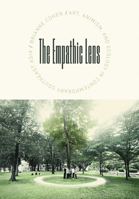 The Empathic Lens : Art, Animism, and Ecology in Contemporary Southeast Asia - Brianne Cohen