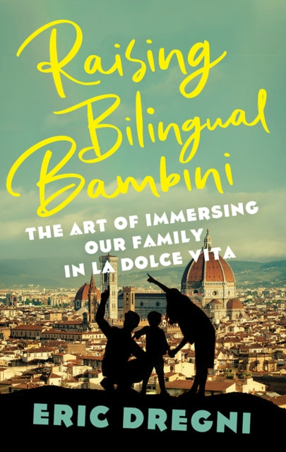 Raising Bilingual Bambini : The Art of Immersing Our Family in the La Dolce Vita - Eric Dregni