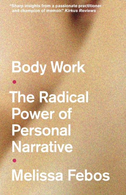 Body Work : The Radical Power of Personal Narrative - Melissa Febos