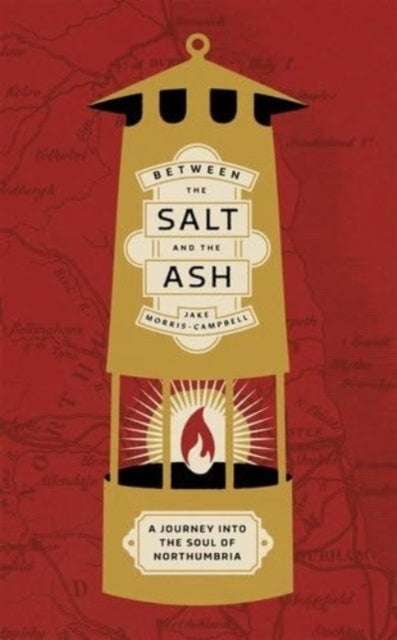 Between the Salt and the ASH : A Journey into the Soul of Northumbria - Jake Morris-Campbell