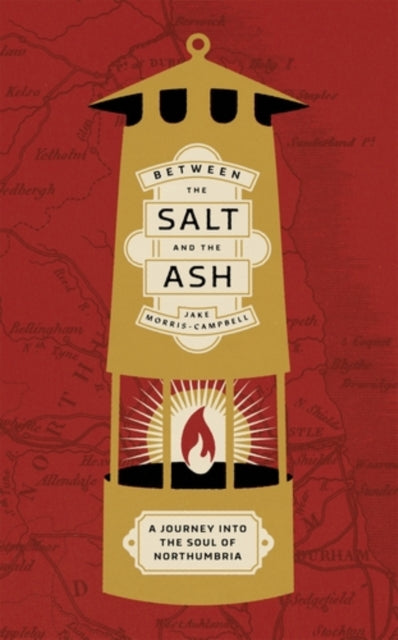 Between the salt and the ash : A journey into the soul of Northumbria - Jake Morris-Campbell