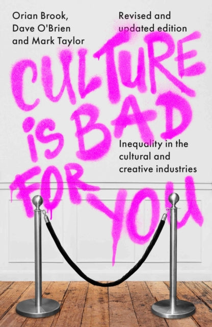 Culture is Bad for You : Inequality in the Cultural and Creative Industries, Revised and Updated Edition - Mark Taylor
