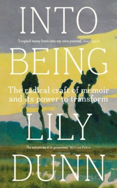 Into being : The radical craft of memoir and its power to transform - Lily Dunn