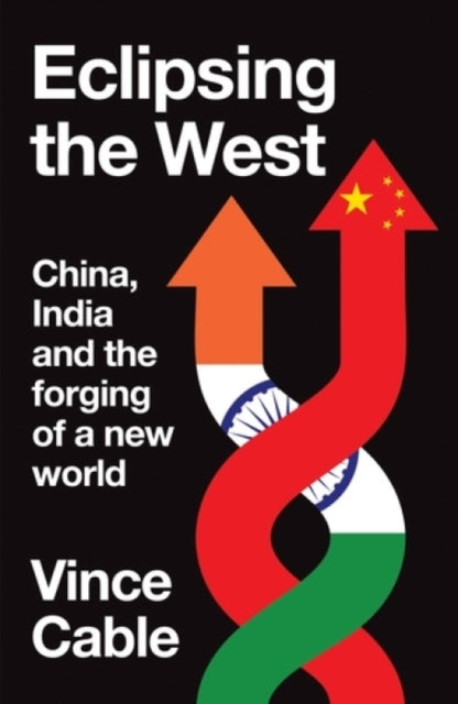 Eclipsing the West : China, India and the forging of a new world - Vince Cable