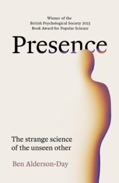 Presence : The Strange Science of the Unseen Other - Ben Alderson-Day