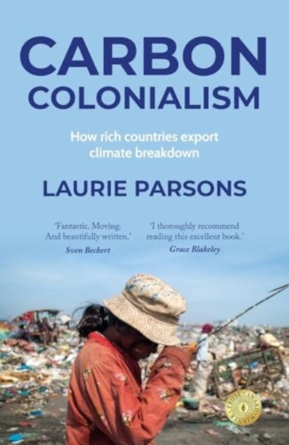 Carbon Colonialism : How Rich Countries Export Climate Breakdown - Laurie Parsons