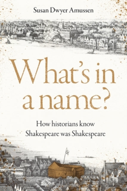 What's in a name? : How historians know Shakespeare was Shakespeare - Susan Dwyer Amussen