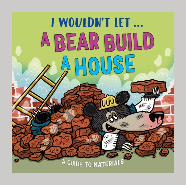 I Wouldn't Let a Bear Build a House : A guide to materials - Paul Mason