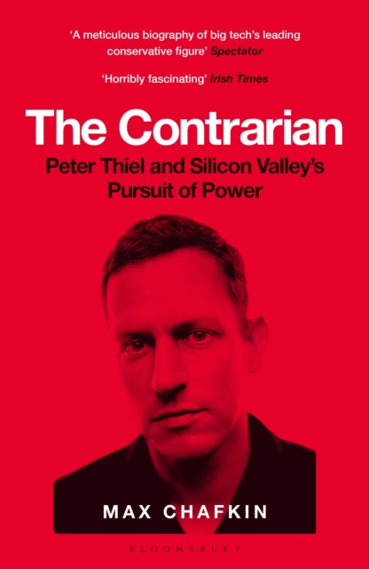 The Contrarian : Peter Thiel and Silicon Valley's Pursuit of Power - Max Chafkin