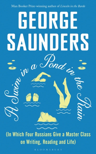 A Swim in a Pond in the Rain : From the Man Booker Prize-winning, New York Times-bestselling author of Lincoln in the Bardo - George Saunders