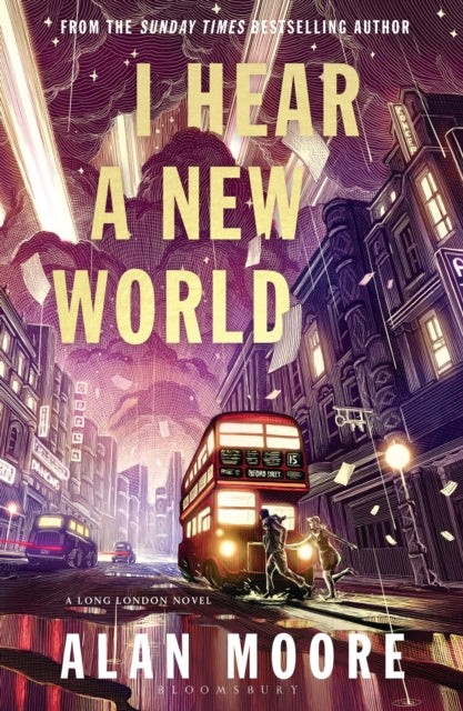 I Hear A New World : The Brand New Fantastical Historical Novel from Icon Alan Moore - Alan Moore
