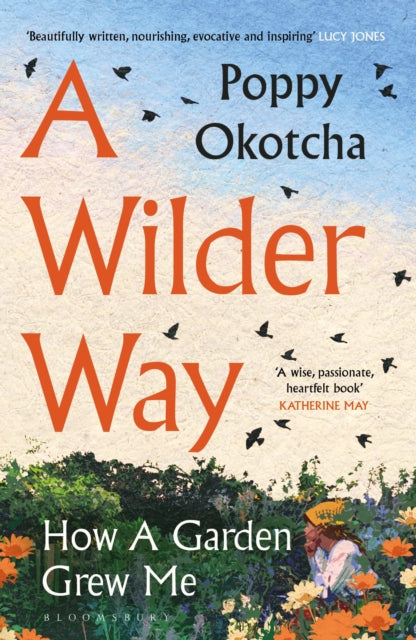A Wilder Way : How A Garden Grew Me - Poppy Okotcha