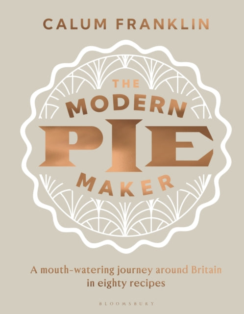The Modern Pie Maker : A mouth-watering journey around Britain in eighty recipes - Calum Franklin