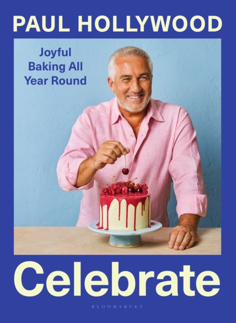 Celebrate : Joyful Baking All Year Round - Paul Hollywood
