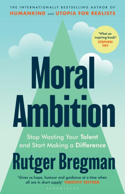 Moral Ambition : Stop Wasting Your Talent and Start Making a Difference - from the presenter of the 2025 BBC `Moral Revolution' Reith lectures - Rutger Bregman