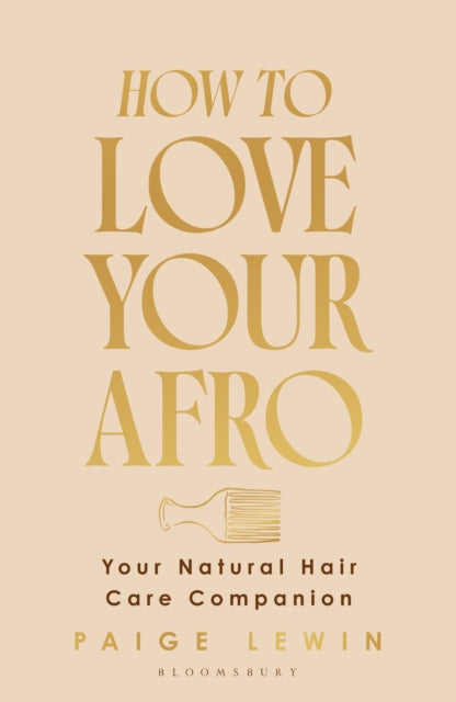 How to Love Your Afro : The Ultimate Natural Hair and Self-Love Guide from the Host of the Texture Talks Podcast - Paige Lewin
