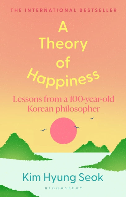A Theory of Happiness : Lessons from a 100 year old Korean Philosopher THE INTERNATIONAL BESTSELLER - Hyung-Seok Kim